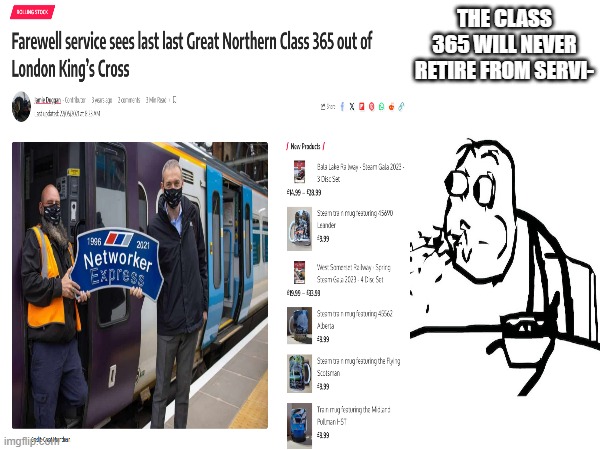 I'm a bit late to the party with this meme (the class 365s retired from service a few years ago now) | THE CLASS 365 WILL NEVER RETIRE FROM SERVI- | image tagged in trains,british,cereal guy spitting | made w/ Imgflip meme maker