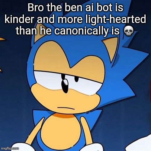 bruh | Bro the ben ai bot is kinder and more light-hearted than he canonically is 💀 | image tagged in bruh | made w/ Imgflip meme maker