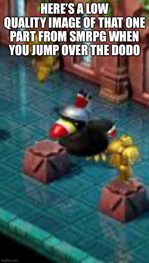 dodo moment | HERE’S A LOW QUALITY IMAGE OF THAT ONE PART FROM SMRPG WHEN YOU JUMP OVER THE DODO | made w/ Imgflip meme maker