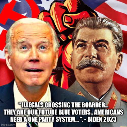 Happy happiest | “ ILLEGALS CROSSING THE BOARDER… THEY ARE OUR FUTURE BLUE VOTERS.. AMERICANS NEED A ONE PARTY SYSTEM… “. - BIDEN 2023 | image tagged in joe s,memes,funny,demotivationals,trump | made w/ Imgflip meme maker