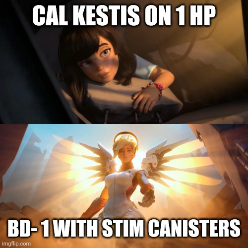 Overwatch Mercy Meme | CAL KESTIS ON 1 HP; BD- 1 WITH STIM CANISTERS | image tagged in overwatch mercy meme | made w/ Imgflip meme maker