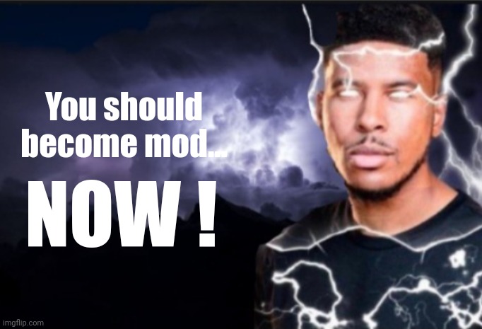 K wodr blank | You should become mod... NOW ! | image tagged in k wodr blank | made w/ Imgflip meme maker