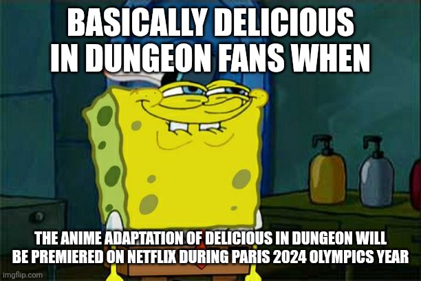 Don't You Squidward | BASICALLY DELICIOUS IN DUNGEON FANS WHEN; THE ANIME ADAPTATION OF DELICIOUS IN DUNGEON WILL BE PREMIERED ON NETFLIX DURING PARIS 2024 OLYMPICS YEAR | image tagged in memes,don't you squidward,olympics,delicious,anime,netflix | made w/ Imgflip meme maker