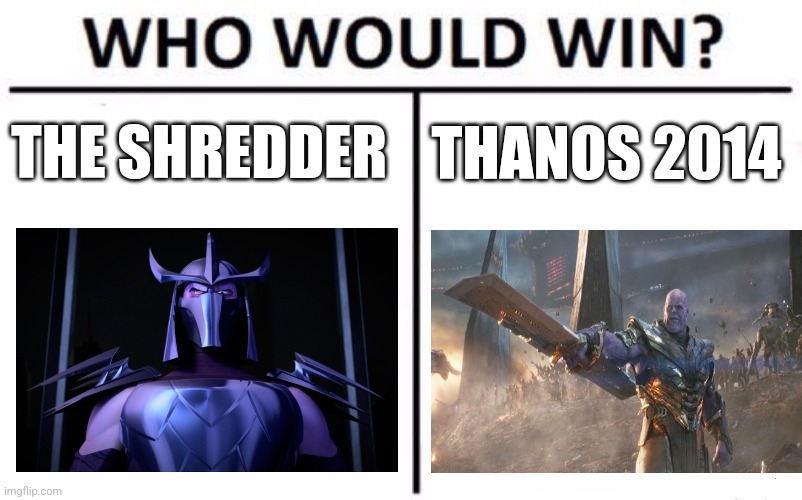 Shredder vs 2014 thanos | THE SHREDDER; THANOS 2014 | image tagged in memes,who would win,tmnt,marvel,jpfan102504 | made w/ Imgflip meme maker
