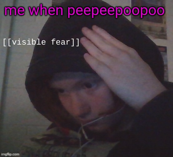 STM visible fear | me when peepeepoopoo | made w/ Imgflip meme maker