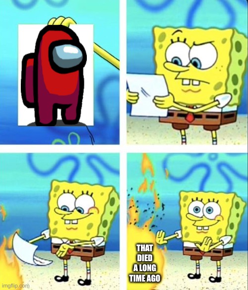 Spongebob yeet | THAT DIED A LONG TIME AGO | image tagged in spongebob yeet | made w/ Imgflip meme maker