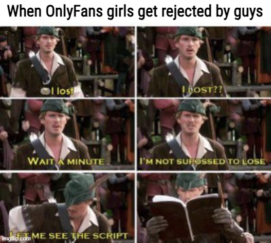 "I need a new script" | When OnlyFans girls get rejected by guys | image tagged in onlyfans,funny,robin hood | made w/ Imgflip meme maker