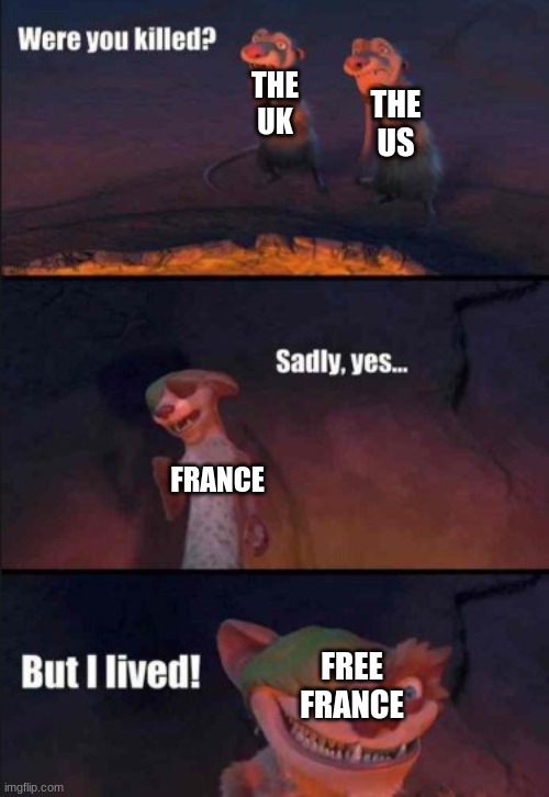 The Creation of Free France be Like | THE UK; THE US; FRANCE; FREE FRANCE | image tagged in but i lived | made w/ Imgflip meme maker