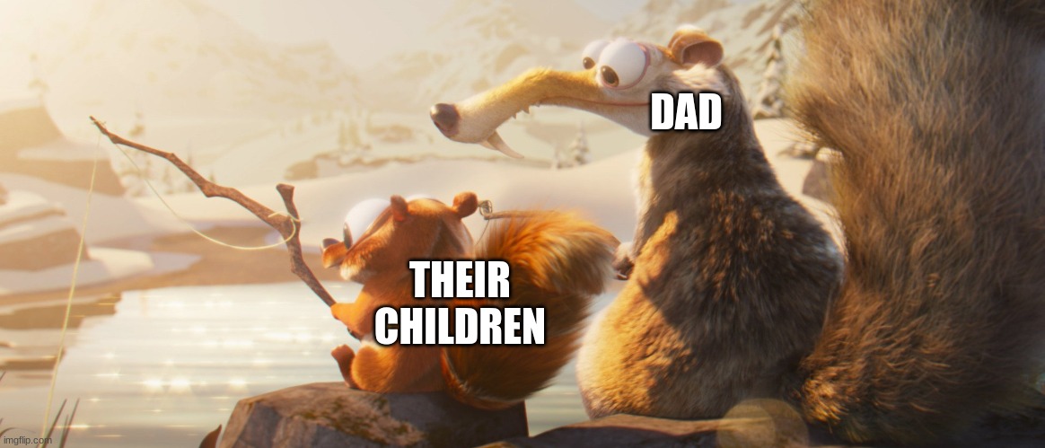 All Dads Really Want | DAD; THEIR CHILDREN | image tagged in scrat fishing with baby scrat | made w/ Imgflip meme maker
