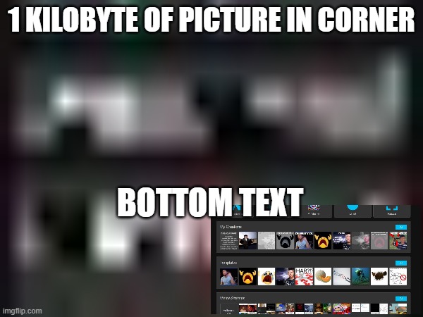 100kb --> 1kb | 1 KILOBYTE OF PICTURE IN CORNER; BOTTOM TEXT | image tagged in yum | made w/ Imgflip meme maker