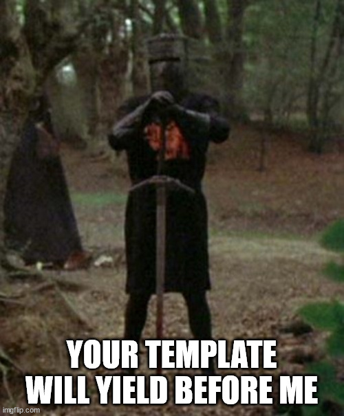 monty python black knight  | YOUR TEMPLATE WILL YIELD BEFORE ME | image tagged in monty python black knight | made w/ Imgflip meme maker