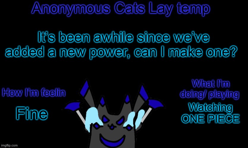 Also I think we need some power scaling | It’s been awhile since we’ve added a new power, can I make one? Watching ONE PIECE; Fine | image tagged in anonymous cats temp template | made w/ Imgflip meme maker