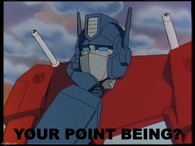 your point being? | YOUR POINT BEING? | image tagged in your point being | made w/ Imgflip meme maker