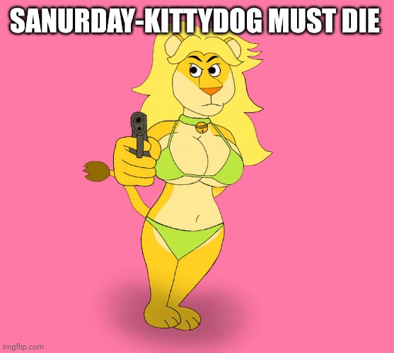 I don't f*cking care | SANURDAY-KITTYDOG MUST DIE | image tagged in i don't f cking care | made w/ Imgflip meme maker