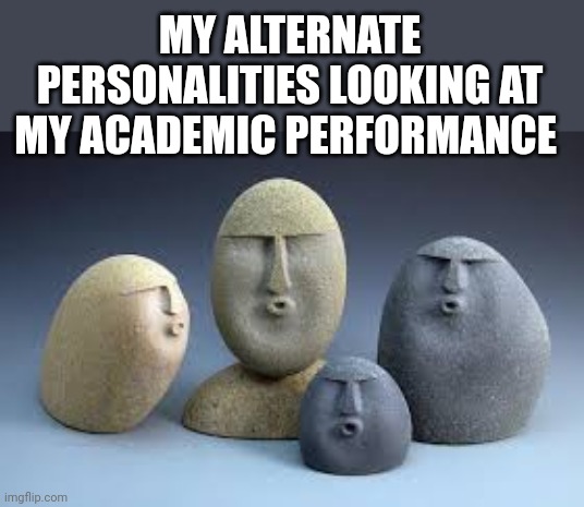 College | MY ALTERNATE PERSONALITIES LOOKING AT MY ACADEMIC PERFORMANCE | image tagged in oof rocks | made w/ Imgflip meme maker