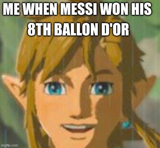happy link | 8TH BALLON D'OR; ME WHEN MESSI WON HIS | image tagged in happy link | made w/ Imgflip meme maker