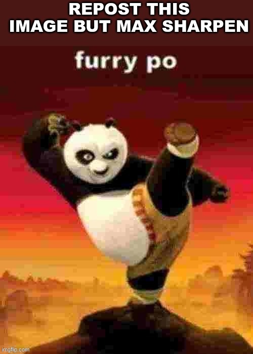furry po | REPOST THIS IMAGE BUT MAX SHARPEN | image tagged in furry po | made w/ Imgflip meme maker