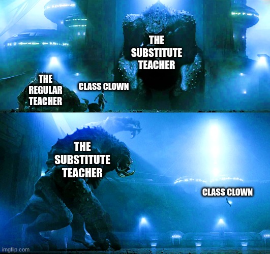 The Class Clown is Relentless | THE SUBSTITUTE TEACHER; THE REGULAR TEACHER; CLASS CLOWN; THE SUBSTITUTE TEACHER; CLASS CLOWN | image tagged in starkiller vs gorog trailer 2 | made w/ Imgflip meme maker