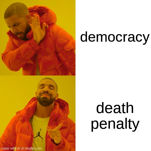 Drake Hotline Bling Meme | democracy; death penalty | image tagged in memes,drake hotline bling | made w/ Imgflip meme maker