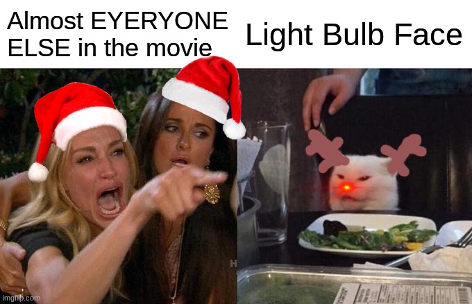Red Face the Red Faced Red Face | Almost EYERYONE ELSE in the movie; Light Bulb Face | image tagged in memes,woman yelling at cat | made w/ Imgflip meme maker
