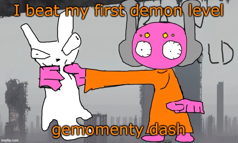 five pebbles announcement | I beat my first demon level; gemomenty dash | image tagged in five pebbles announcement | made w/ Imgflip meme maker