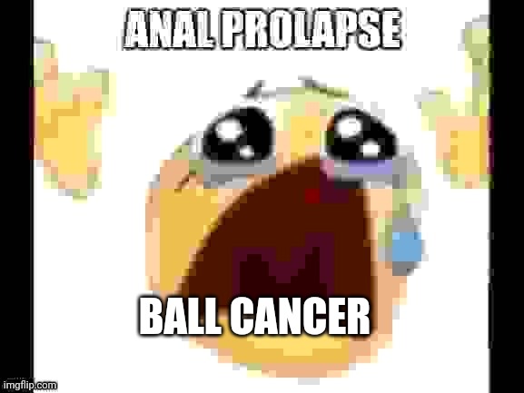 Prolapse | BALL CANCER | image tagged in prolapse | made w/ Imgflip meme maker