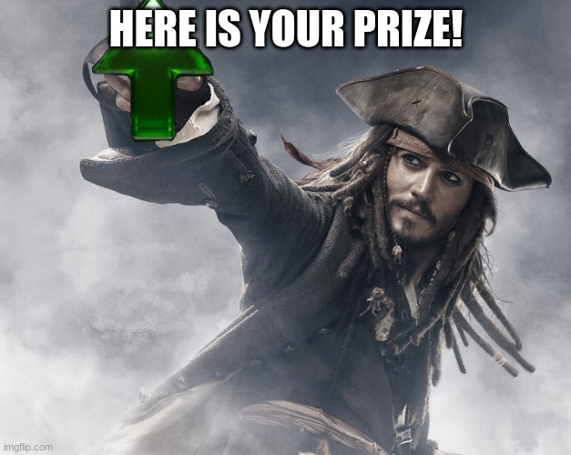 JACK SPARROW UPVOTE | HERE IS YOUR PRIZE! | image tagged in jack sparrow upvote | made w/ Imgflip meme maker