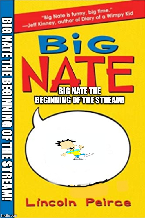 beginning of the stream!! | BIG NATE THE BEGINNING OF THE STREAM! BIG NATE THE BEGINNING OF THE STREAM! | image tagged in big nate | made w/ Imgflip meme maker