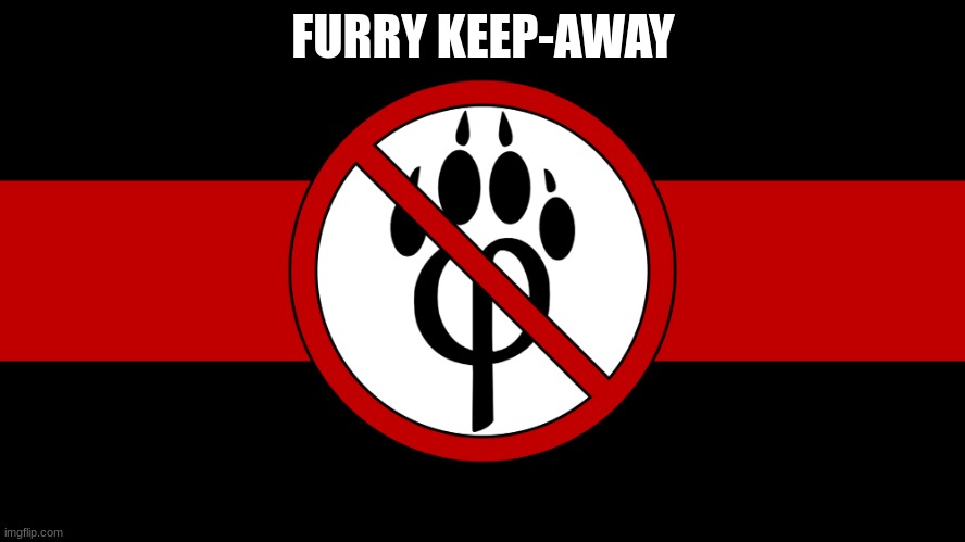 anti furry flag | FURRY KEEP-AWAY | image tagged in anti furry flag,anti furry | made w/ Imgflip meme maker