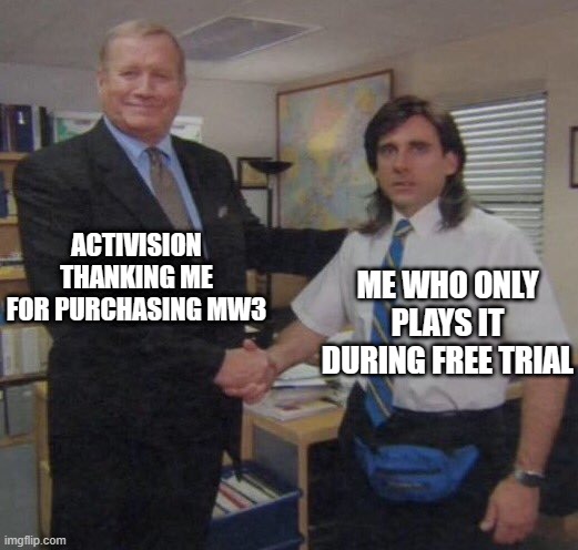 the office congratulations | ACTIVISION THANKING ME FOR PURCHASING MW3; ME WHO ONLY PLAYS IT DURING FREE TRIAL | image tagged in the office congratulations | made w/ Imgflip meme maker