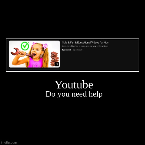 Youtube | Do you need help | image tagged in funny,demotivationals | made w/ Imgflip demotivational maker