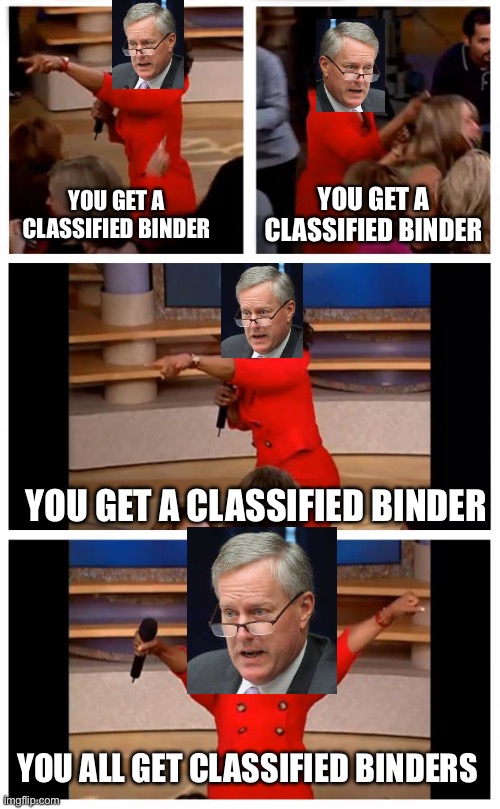 Mark Meadows | YOU GET A CLASSIFIED BINDER; YOU GET A CLASSIFIED BINDER; YOU GET A CLASSIFIED BINDER; YOU ALL GET CLASSIFIED BINDERS | image tagged in memes,oprah you get a car everybody gets a car | made w/ Imgflip meme maker
