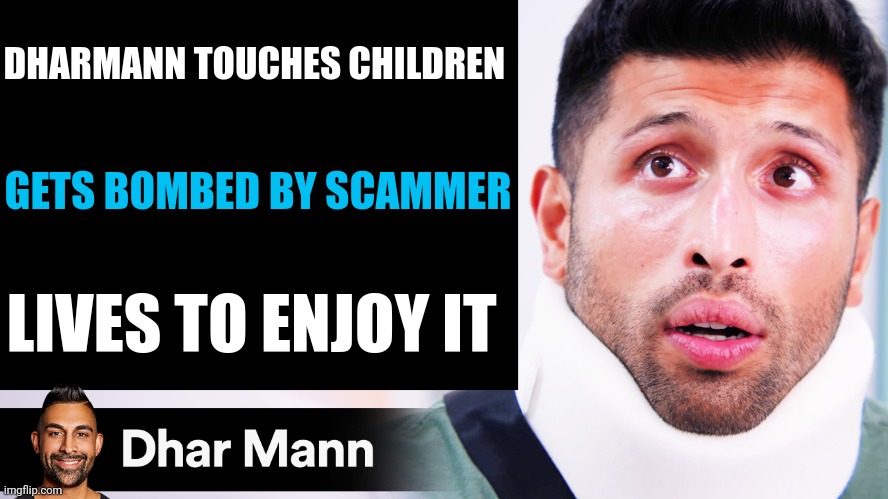 Dhar Mann Thumbnail Maker (Scammer Edition) | DHARMANN TOUCHES CHILDREN; GETS BOMBED BY SCAMMER; LIVES TO ENJOY IT | image tagged in dhar mann thumbnail maker scammer edition | made w/ Imgflip meme maker
