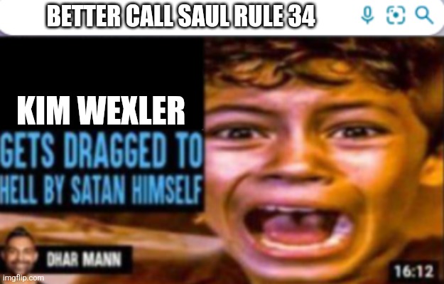 dhar mann meme | BETTER CALL SAUL RULE 34; KIM WEXLER | image tagged in dhar mann meme | made w/ Imgflip meme maker
