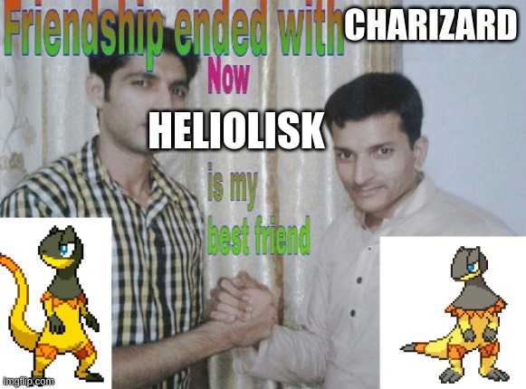 heliolisk my beloved <3 | CHARIZARD; HELIOLISK | image tagged in friendship ended with x now y is my best friend | made w/ Imgflip meme maker