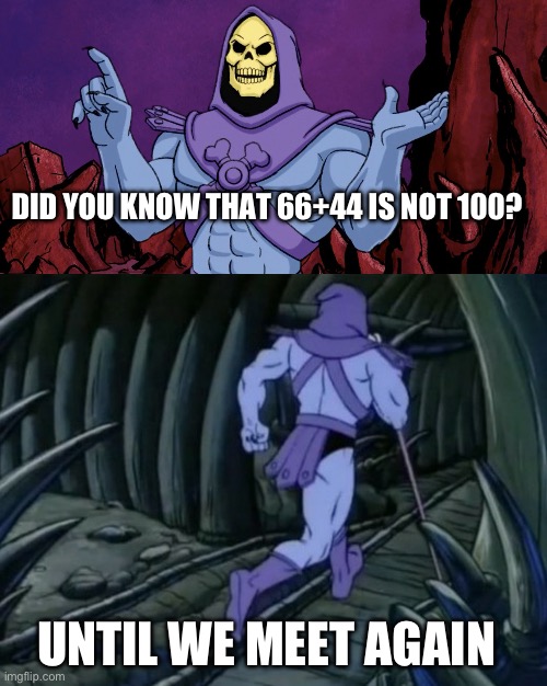 66+44 | DID YOU KNOW THAT 66+44 IS NOT 100? UNTIL WE MEET AGAIN | image tagged in skeletor until we meet again | made w/ Imgflip meme maker
