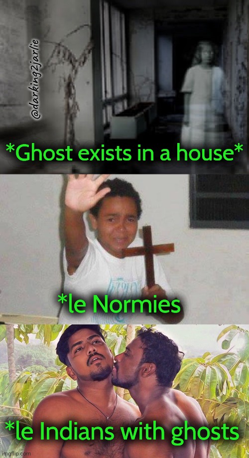 Ghosts don't haunt Indians. Indians horny ghosts. | @darking2jarlie; *Ghost exists in a house*; *le Normies; *le Indians with ghosts | image tagged in haunted hospital ghost,kid with cross,indian gay,ghosts,indians,dark humor | made w/ Imgflip meme maker
