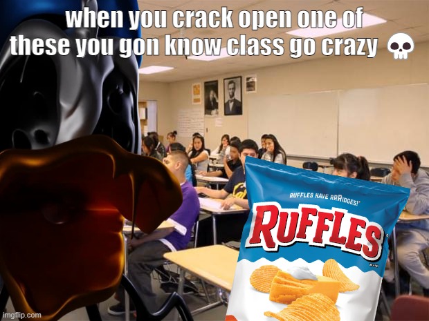 ruffles are the best chip | when you crack open one of these you gon know class go crazy 💀 | image tagged in school,chips,class,funny,unfunny | made w/ Imgflip meme maker