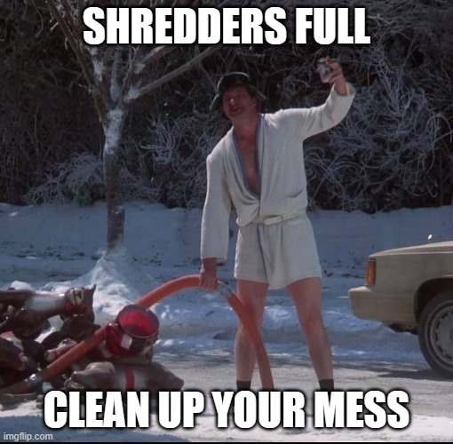 SHREDDERS FULL | SHREDDERS FULL; CLEAN UP YOUR MESS | image tagged in merry christmas shitter was full | made w/ Imgflip meme maker