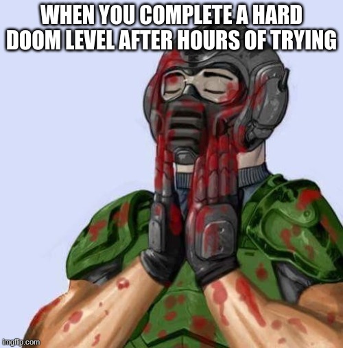 WHEN YOU COMPLETE A HARD DOOM LEVEL AFTER HOURS OF TRYING | made w/ Imgflip meme maker