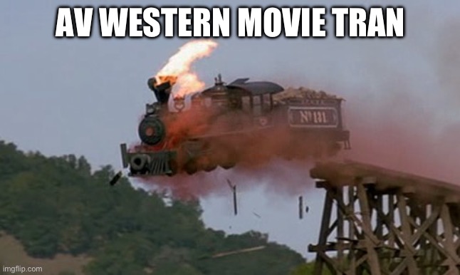 The first thing that comes out | AV WESTERN MOVIE TRAN | image tagged in train wreck | made w/ Imgflip meme maker