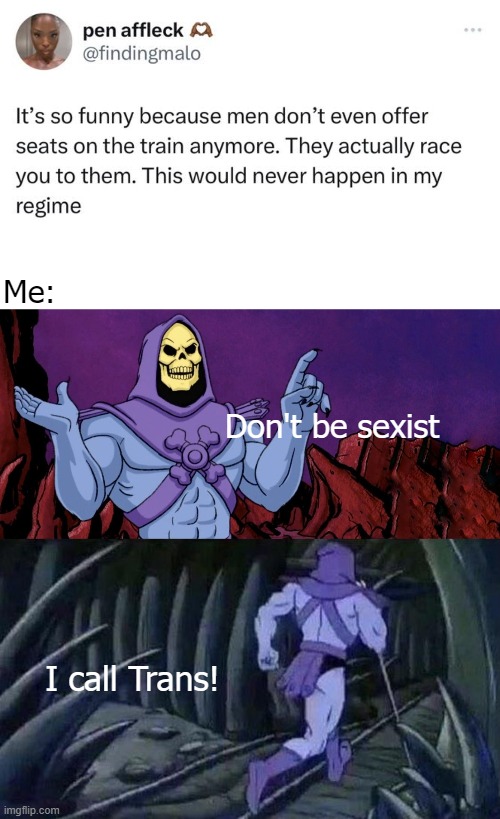 Easy | Me:; Don't be sexist; I call Trans! | image tagged in he man skeleton advices,funny | made w/ Imgflip meme maker