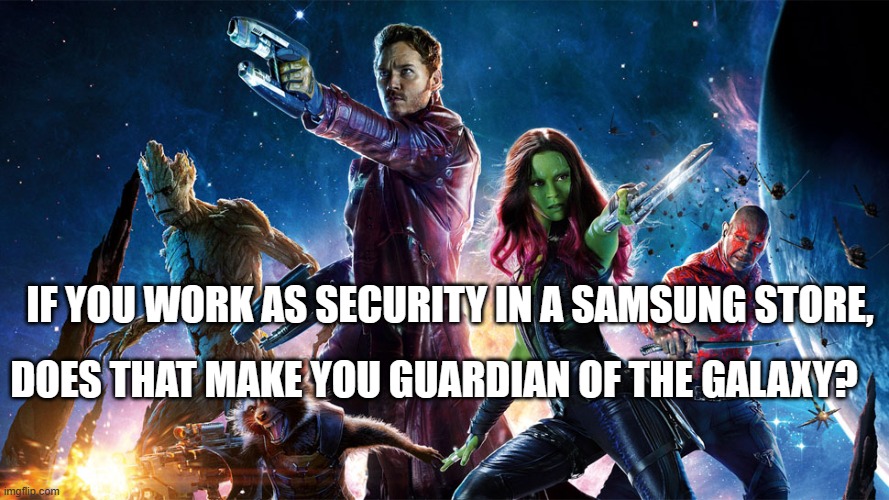 The world is in your hands... | DOES THAT MAKE YOU GUARDIAN OF THE GALAXY? IF YOU WORK AS SECURITY IN A SAMSUNG STORE, | image tagged in guardians-of-the-galaxy-poster-2,marvel,samsung,security,phone | made w/ Imgflip meme maker