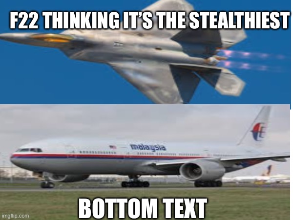 F22 really thinks so | F22 THINKING IT’S THE STEALTHIEST; BOTTOM TEXT | image tagged in so true memes,offensive,dark,dark humor,planes,fighter jet | made w/ Imgflip meme maker