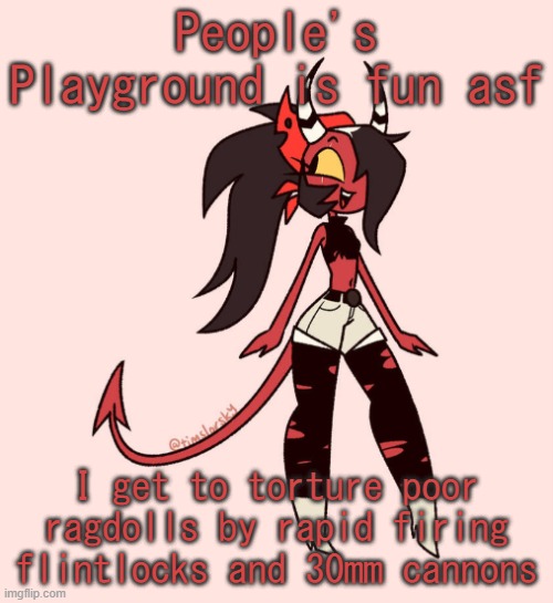 Sallie May | People's Playground is fun asf; I get to torture poor ragdolls by rapid firing flintlocks and 30mm cannons | image tagged in sallie may | made w/ Imgflip meme maker