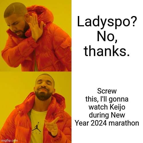 Drake Hotline Bling Meme | Ladyspo? No, thanks. Screw this, I'll gonna watch Keijo during New Year 2024 marathon | image tagged in memes,drake hotline bling,new year,2024 | made w/ Imgflip meme maker