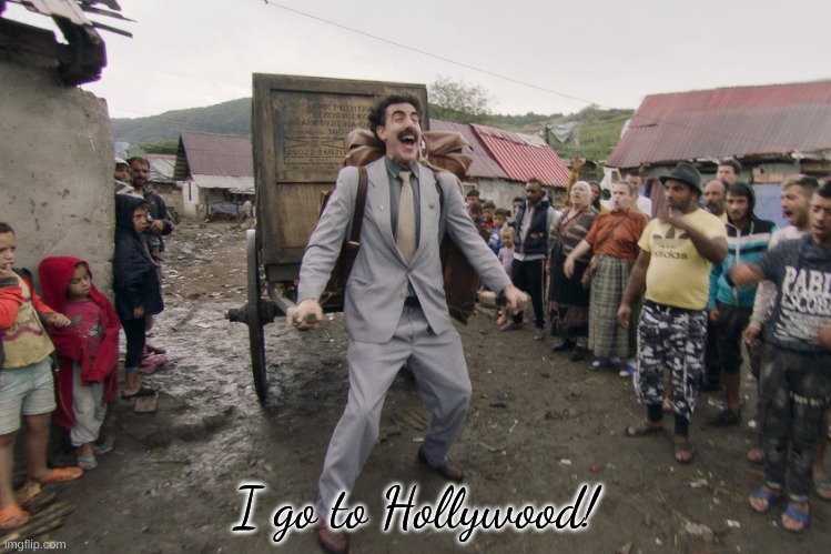 Borat i go to america | I go to Hollywood! | image tagged in borat i go to america | made w/ Imgflip meme maker