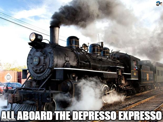 I got this cool meme template, feel free to use it. | ALL ABOARD THE DEPRESSO EXPRESSO | image tagged in train,funny memes | made w/ Imgflip meme maker