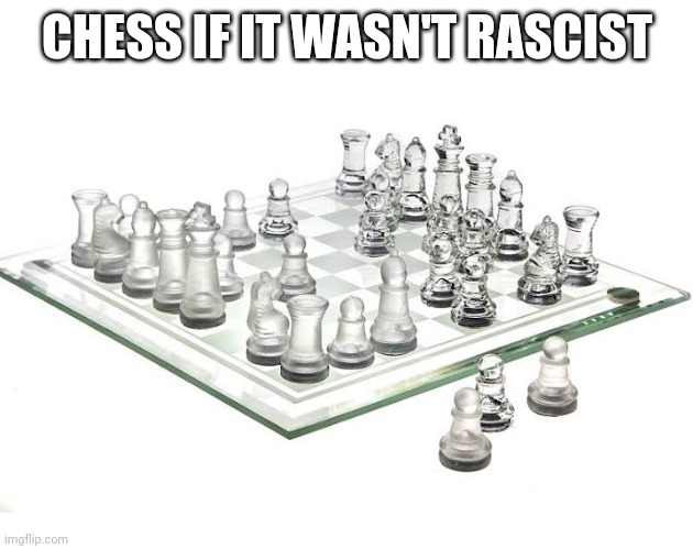 Die all of you | CHESS IF IT WASN'T RASCIST | image tagged in die | made w/ Imgflip meme maker