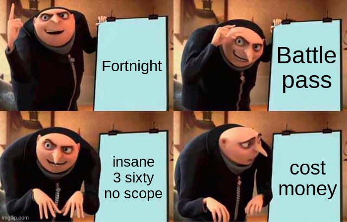 Gru's Plan Meme | Fortnight; Battle pass; insane 3 sixty no scope; cost money | image tagged in memes,gru's plan | made w/ Imgflip meme maker